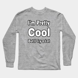 I'm pretty cool but I cry a lot - Humor - Funny Long Sleeve T-Shirt